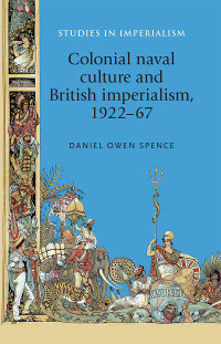 Daniel Spence; — Colonial Naval Culture and British Imperialism, 192267