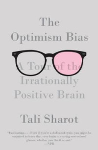 Tali Sharot [Sharot, Tali] — The Optimism Bias: A Tour of the Irrationally Positive Brain