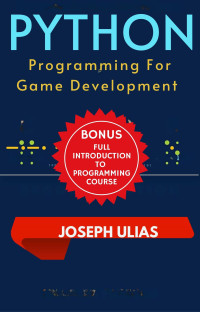 ULIA, JOSEPH — Python Programming For Game Development : A Beginner's Manual to Creating Engaging Games with Python using an Introduction to Pygame and More