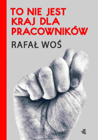 Rafał Woś — To Nie Jest Kraj Dla Pracowników
