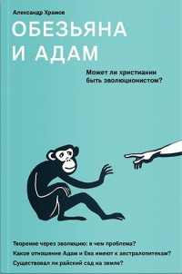 Александр Валерьевич Храмов — Обезьяна и Адам. Может ли христианин быть эволюционистом?