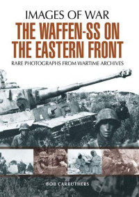 Bob Carruthers — The Waffen SS on the Eastern Front (Images of War)