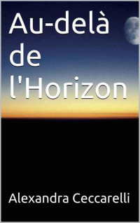 Alexandra Ceccarelli [Ceccarelli, Alexandra] — Au-delà de l'Horizon (French Edition)