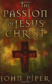 John Piper — Passion of Jesus Christ