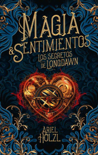 Ariel Holzl — Magia & Sentimientos. Los secretos de Longdawn