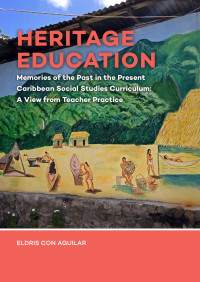 Eldris Con Aguilar; — Heritage Education. Memories of the Past in the Present Caribbean Social Studies Curriculum: A View From Teacher Practice