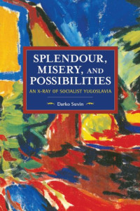 Darko Suvin — Splendour, Misery, and Possibilities: An X-Ray of Socialist Yugoslavia