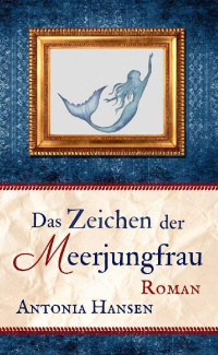 Antonia Hansen [Hansen, Antonia] — Das Zeichen der Meerjungfrau (German Edition)