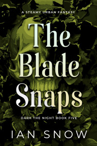 Snow, Ian — The Blade Snaps: A Steamy Urban Fantasy (Dark the Night Book 5)