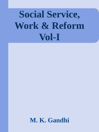 M. K. Gandhi — Social Service, Work & Reform Vol-I