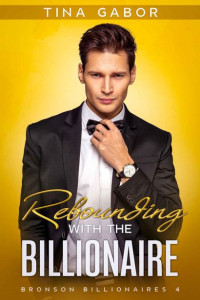 Tina Gabor — Rebounding with the Billionaire: A Brother's Best Friend / Runaway Bride Romantic Comedy (Bronson Billionaire Romance Series Book 4)