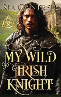 Ria Cantrell — My Wild Irish Knight (Guardian of the Kells #1)