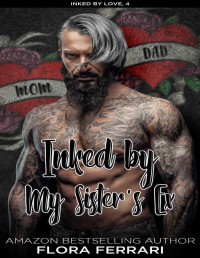 Flora Ferrari — Inked By My Sister's Ex: A Steamy Standalone Instalove Romance