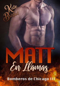 Kate Bristol — Matt, en llamas: Bomberos de Chicago III (Spanish Edition)