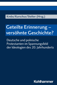 Bernd Krebs & Annette Kurschus & Dirk Stelter — Geteilte Erinnerung - versöhnte Geschichte?