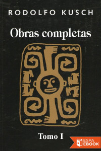 Rodolfo Kusch — Obras completas (Tomo I)