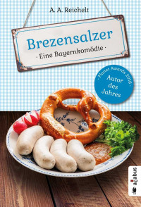 A. A. Reichelt [Reichelt, A. A.] — Brezensalzer. Eine Bayernkomödie (German Edition)