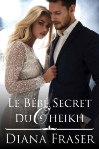 Diana Fraser — Le bébé secret du cheikh (Les Cheikhs de Havilah t. 1)