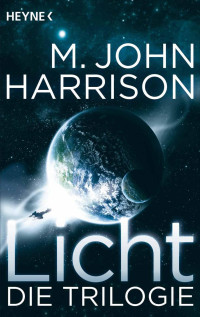 M. John Harrison [Harrison, M. John] — Licht - Die Trilogie: Drei Romane (German Edition)