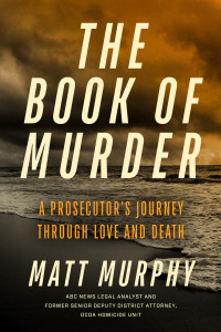 Matt Murphy — The Book of Murder: A Prosecutor's Journey Through Love and Death