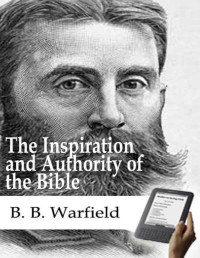 B. B. Warfield — The Inspiration and Authority of the Bible