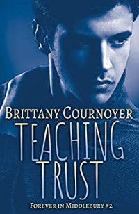 Brittany Cournoyer — Teaching Trust: Forever in Middlebury Book 2