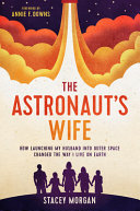 Stacey Morgan — The Astronaut's Wife : How Launching My Husband into Outer Space Changed the Way I Live on Earth