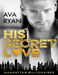 Ava Ryan — His Secret Love (Manhattan Billionaires)