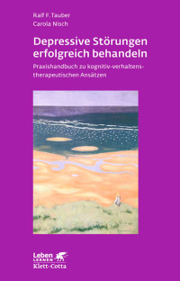 Ralf F. Tauber;Carola Nisch; — Depressive Strungen erfolgreich Behandeln (Leben lernen, Bd. 245)