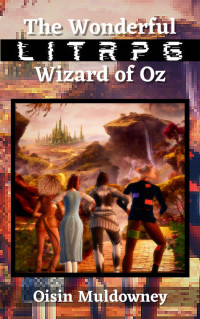 Oisin Muldowney — The Wonderful LitRPG Wizard of Oz (LitRPG Classics Book 1)