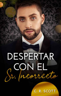 C. R. Scott — Despertar con el Sr. Incorrecto (Romance en la Oficina)