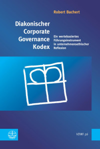 Robert Bachert — Diakonischer Corporate Governance Kodex. Ein wertbasiertes Führungsinstrument in unternehmerischer Reflexion