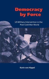 Karin von Hippel — Democracy by Force: US Military Intervention in the Post-Cold War World (London School of Economics Mathematics)