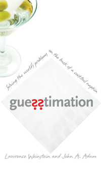 Lawrence Weinstein — Guesstimation: Solving the World's Problems on the Back of a Cocktail Napkin
