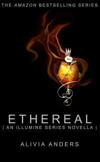 Alivia Anders [Anders, Alivia] — Ethereal: An Illumine Series Novella (The Illumine Series)