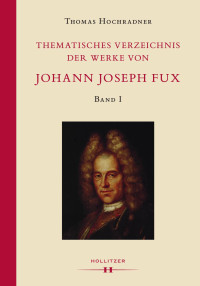 Thomas Hochradner — Thematisches Verzeichnis der Werke von Johann Joseph Fux. Völlig überarbeitete Neufassung des Verzeichnisses von Ludwig Ritter von Köchel (1872). Band I