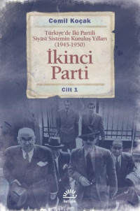 Cemil Koçak — Türkiye’de İki Partili Siyasi Sistemin Kuruluş Yılları (1945-1950) Cilt 1 - İkinci Parti 