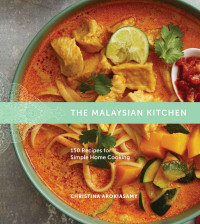 Christina Arokiasamy — The Malaysian Kitchen: 150 Recipes for Simple Home Cooking