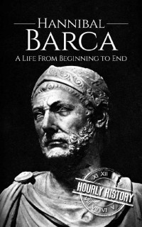 Hourly History — Hannibal Barca: A Life From Beginning to End (Military Biographies Book 4)