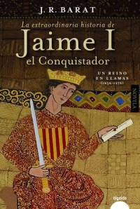 Juan Ramón Barat — La extraordinaria historia del rey Jaime I el Conquistador