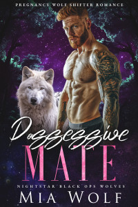 Mia Wolf — Possessive Mate: Pregnancy Wolf Shifter Romance (Nightstar Black Ops Wolves Book 4)