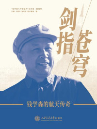 “钱学森与中国航天”研究组 组织编写；石磊 著；王春河 著；张宏显 著；陈中青 等著 — 剑指苍穹：钱学森的航天传奇