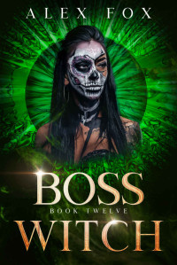 Alex Fox — Boss Witch: Book 12 (The Rebel Magic Series: A Fast Urban Fantasy with a BOSS Female Bounty Hunter)