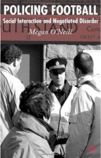 Megan O’Neill — Policing Football: Social Interaction and Negotiated Disorder