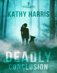 Kathy Harris — Deadly Conclusion (Deadly Secrets Book 3)