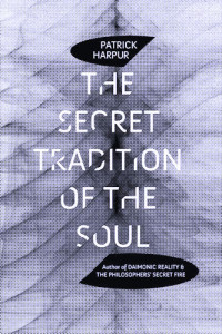 Harpur, Patrick — The Secret Tradition of the Soul