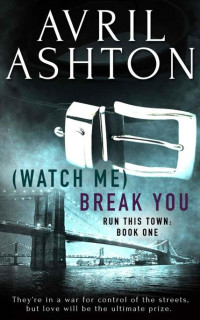 Avril Ashton — (Watch Me) Break You (Run This Town Book 1)