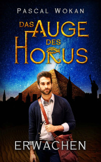 Pascal Wokan [Wokan, Pascal] — Das Auge des Horus: Erwachen (German Edition)