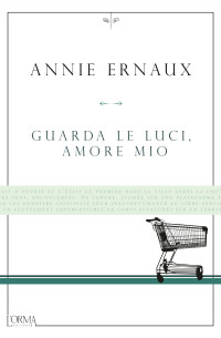 Annie Ernaux — Guarda le luci, amore mio