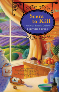 Chrystle Fiedler — Scent to Kill: A Natural Remedies Mystery (Natural Remedies Mysteries)